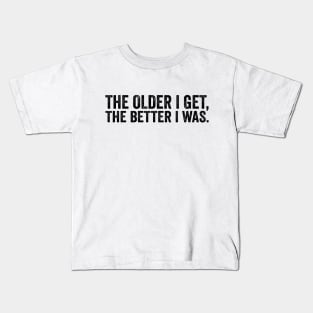 The Older I Get, The Better I Was - Text Style Black Font Kids T-Shirt